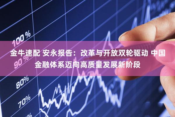 金牛速配 安永报告：改革与开放双轮驱动 中国金融体系迈向高质量发展新阶段